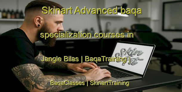 Skinart Advanced baqa specialization courses in Jangle Bilas | BaqaTraining | BaqaClasses | SkinartTraining-India